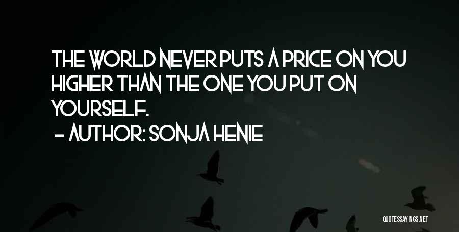 Sonja Henie Quotes: The World Never Puts A Price On You Higher Than The One You Put On Yourself.