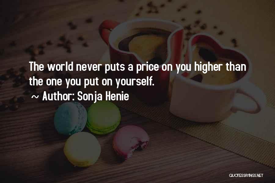 Sonja Henie Quotes: The World Never Puts A Price On You Higher Than The One You Put On Yourself.