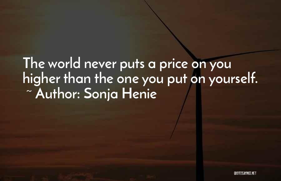 Sonja Henie Quotes: The World Never Puts A Price On You Higher Than The One You Put On Yourself.