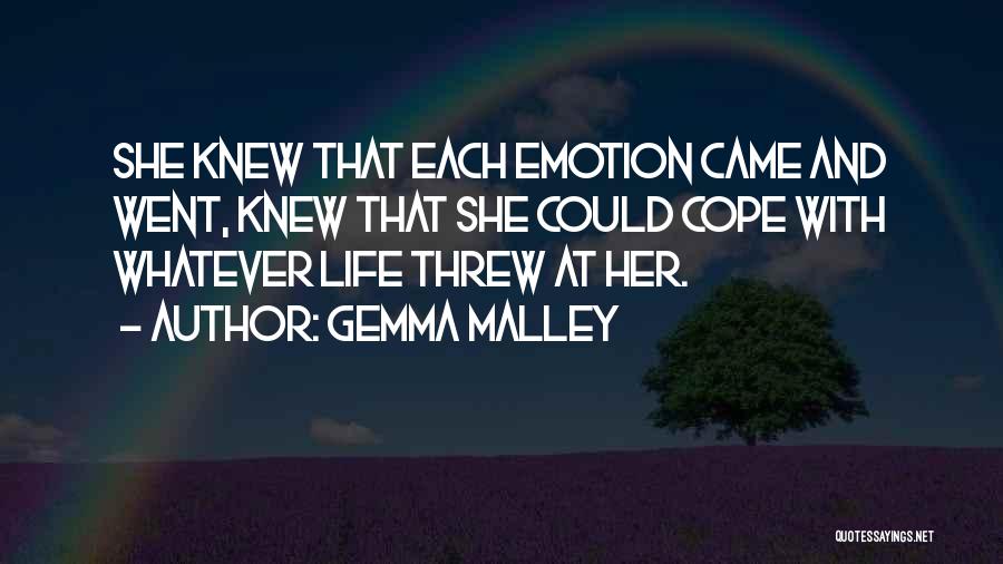 Gemma Malley Quotes: She Knew That Each Emotion Came And Went, Knew That She Could Cope With Whatever Life Threw At Her.