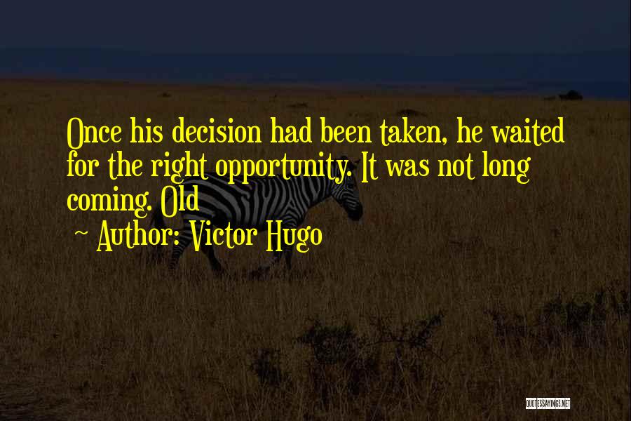 Victor Hugo Quotes: Once His Decision Had Been Taken, He Waited For The Right Opportunity. It Was Not Long Coming. Old