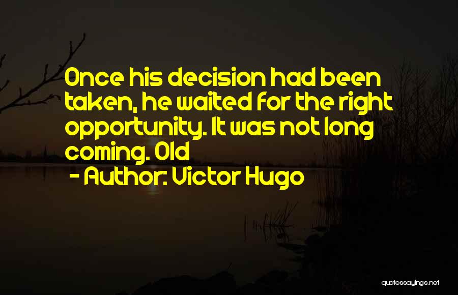 Victor Hugo Quotes: Once His Decision Had Been Taken, He Waited For The Right Opportunity. It Was Not Long Coming. Old