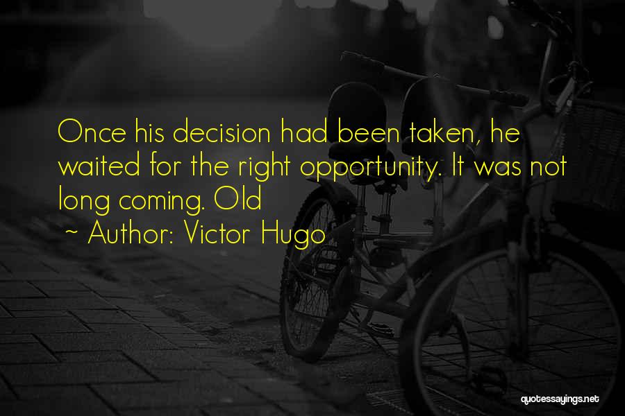 Victor Hugo Quotes: Once His Decision Had Been Taken, He Waited For The Right Opportunity. It Was Not Long Coming. Old