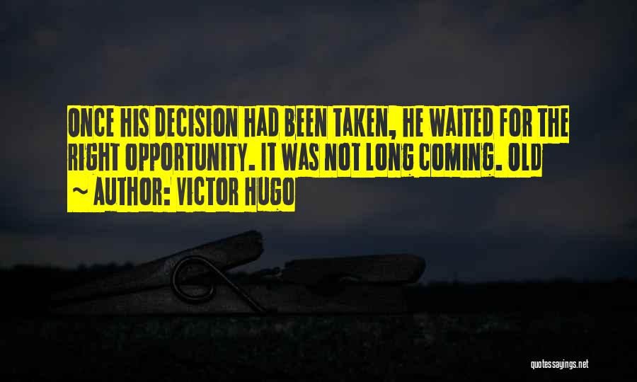 Victor Hugo Quotes: Once His Decision Had Been Taken, He Waited For The Right Opportunity. It Was Not Long Coming. Old