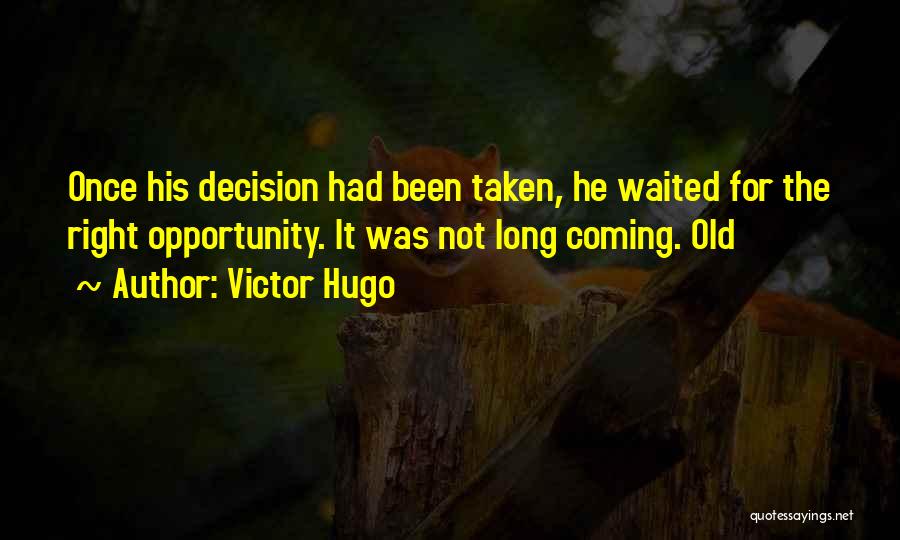 Victor Hugo Quotes: Once His Decision Had Been Taken, He Waited For The Right Opportunity. It Was Not Long Coming. Old