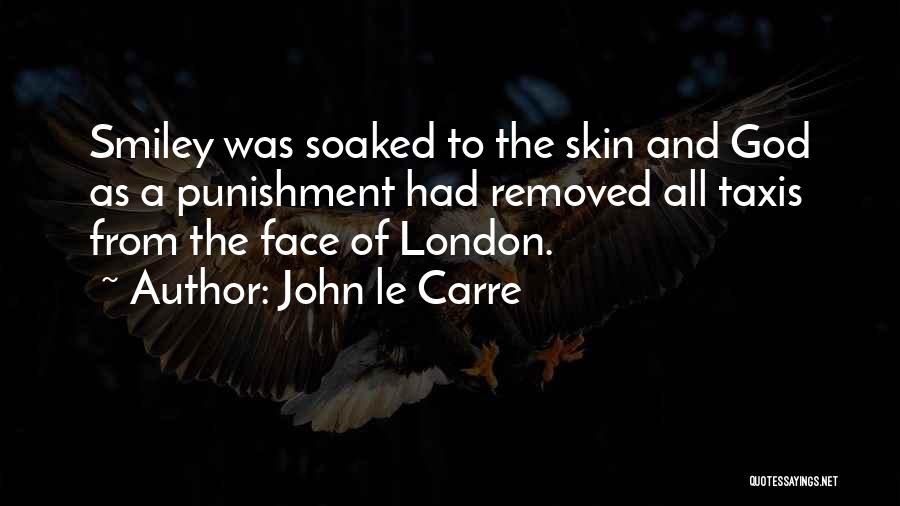 John Le Carre Quotes: Smiley Was Soaked To The Skin And God As A Punishment Had Removed All Taxis From The Face Of London.