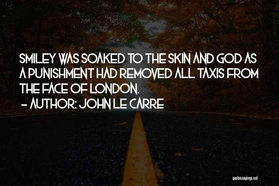 John Le Carre Quotes: Smiley Was Soaked To The Skin And God As A Punishment Had Removed All Taxis From The Face Of London.