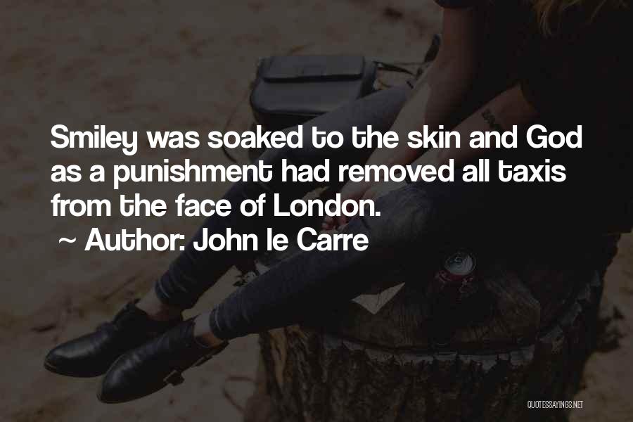 John Le Carre Quotes: Smiley Was Soaked To The Skin And God As A Punishment Had Removed All Taxis From The Face Of London.