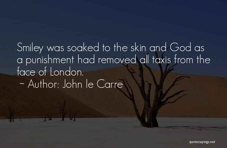 John Le Carre Quotes: Smiley Was Soaked To The Skin And God As A Punishment Had Removed All Taxis From The Face Of London.