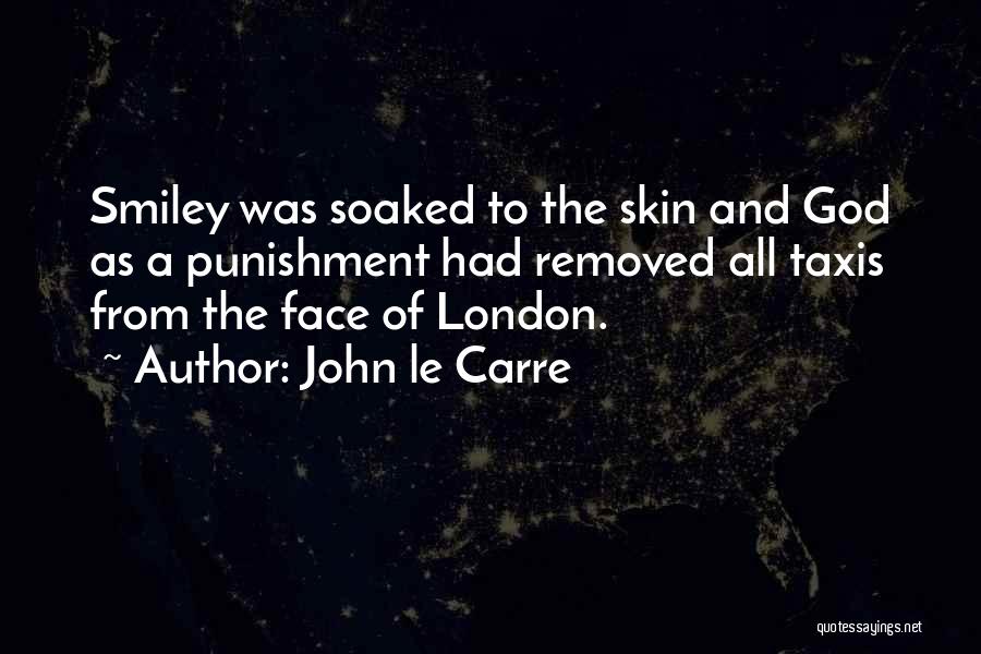 John Le Carre Quotes: Smiley Was Soaked To The Skin And God As A Punishment Had Removed All Taxis From The Face Of London.