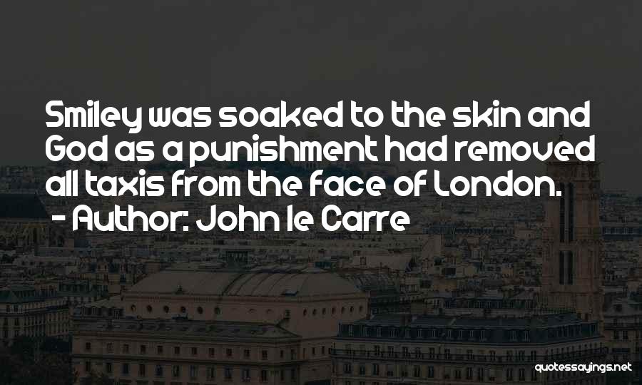 John Le Carre Quotes: Smiley Was Soaked To The Skin And God As A Punishment Had Removed All Taxis From The Face Of London.