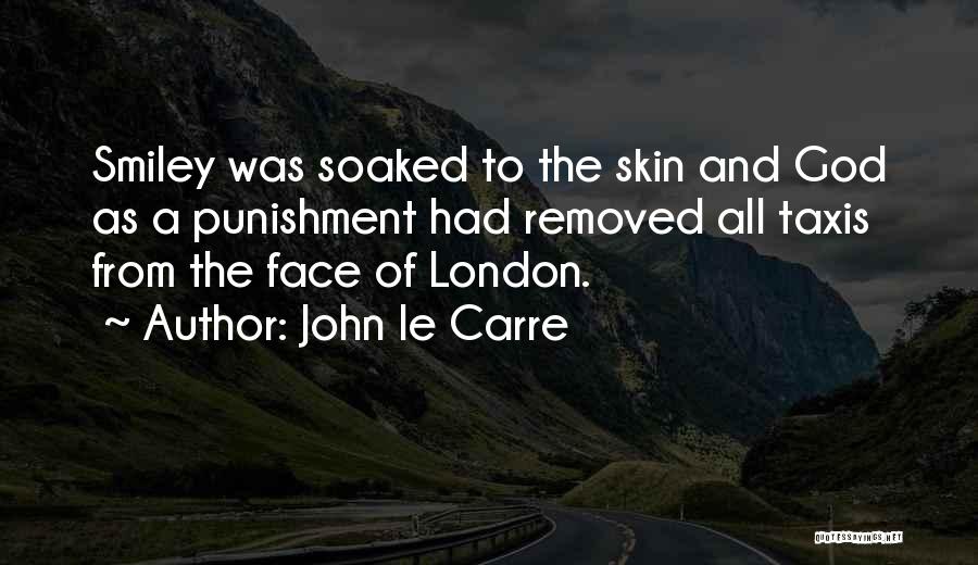 John Le Carre Quotes: Smiley Was Soaked To The Skin And God As A Punishment Had Removed All Taxis From The Face Of London.