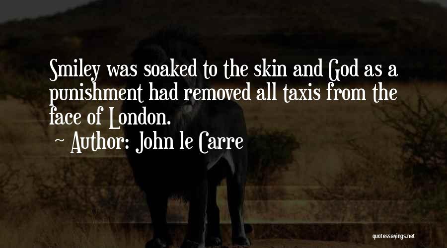 John Le Carre Quotes: Smiley Was Soaked To The Skin And God As A Punishment Had Removed All Taxis From The Face Of London.