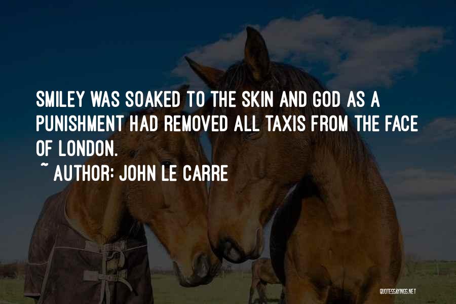 John Le Carre Quotes: Smiley Was Soaked To The Skin And God As A Punishment Had Removed All Taxis From The Face Of London.