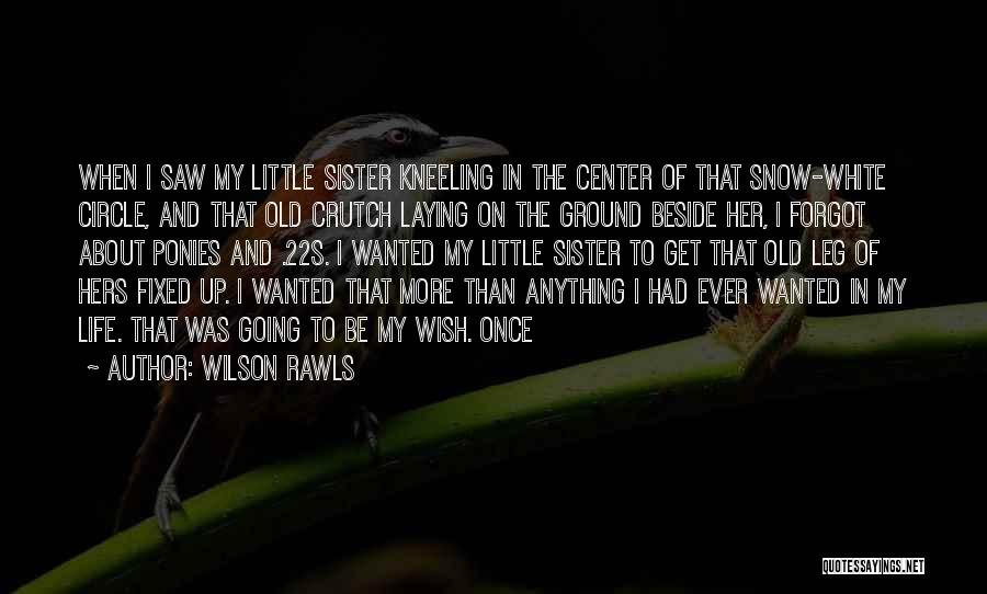 Wilson Rawls Quotes: When I Saw My Little Sister Kneeling In The Center Of That Snow-white Circle, And That Old Crutch Laying On