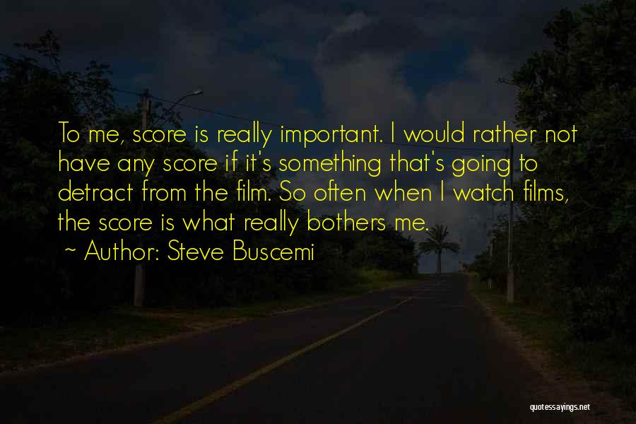 Steve Buscemi Quotes: To Me, Score Is Really Important. I Would Rather Not Have Any Score If It's Something That's Going To Detract