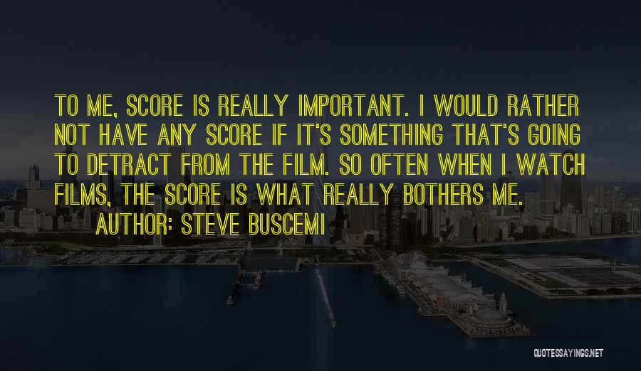 Steve Buscemi Quotes: To Me, Score Is Really Important. I Would Rather Not Have Any Score If It's Something That's Going To Detract