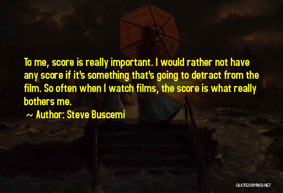 Steve Buscemi Quotes: To Me, Score Is Really Important. I Would Rather Not Have Any Score If It's Something That's Going To Detract