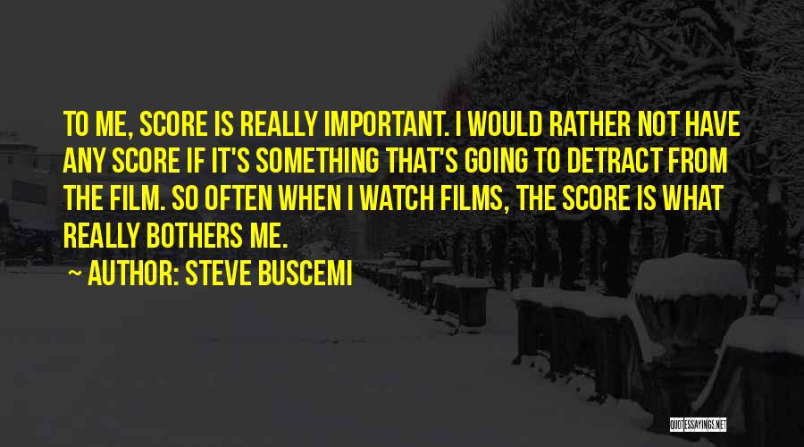 Steve Buscemi Quotes: To Me, Score Is Really Important. I Would Rather Not Have Any Score If It's Something That's Going To Detract