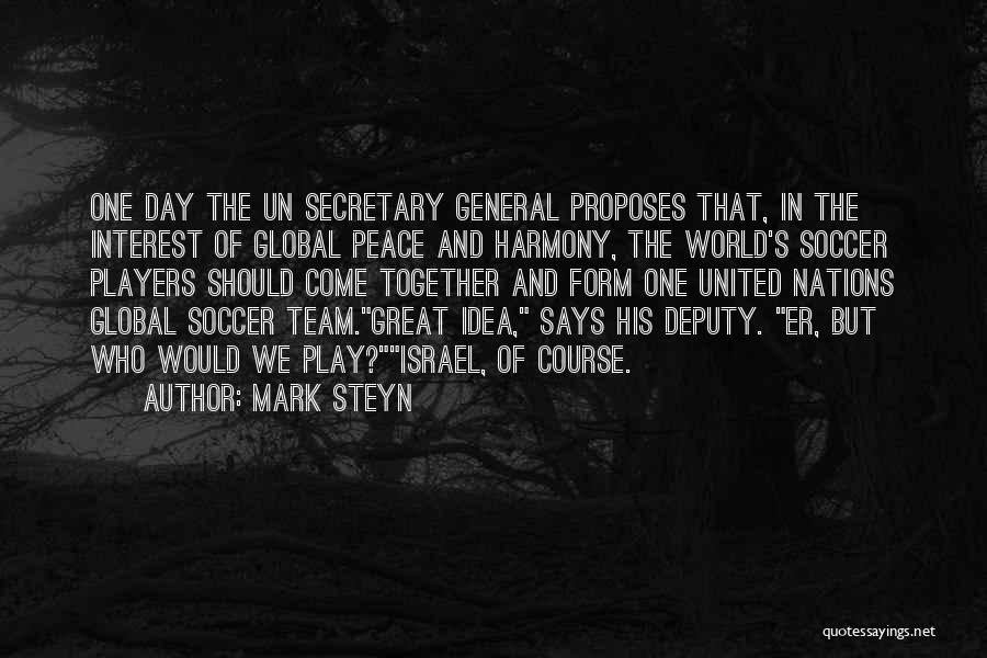 Mark Steyn Quotes: One Day The Un Secretary General Proposes That, In The Interest Of Global Peace And Harmony, The World's Soccer Players