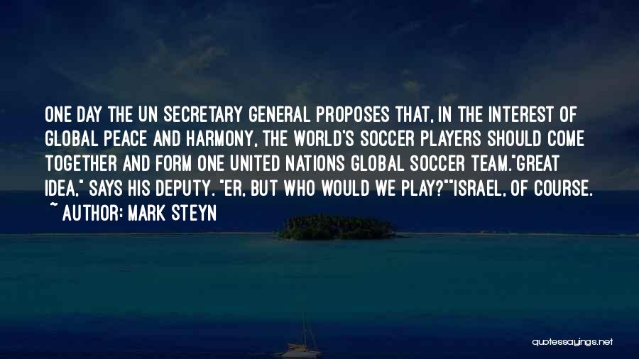 Mark Steyn Quotes: One Day The Un Secretary General Proposes That, In The Interest Of Global Peace And Harmony, The World's Soccer Players