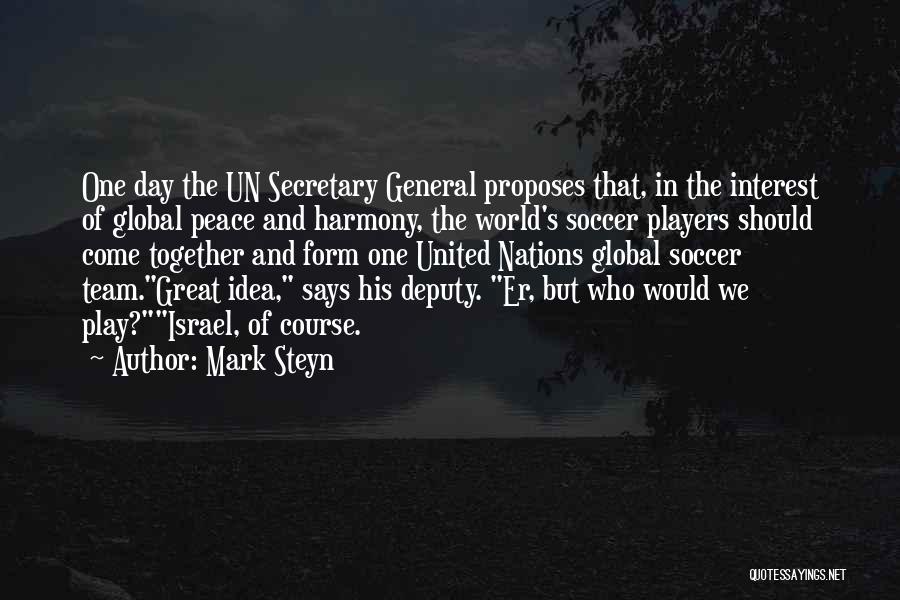 Mark Steyn Quotes: One Day The Un Secretary General Proposes That, In The Interest Of Global Peace And Harmony, The World's Soccer Players