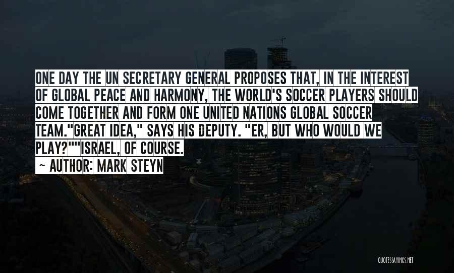 Mark Steyn Quotes: One Day The Un Secretary General Proposes That, In The Interest Of Global Peace And Harmony, The World's Soccer Players