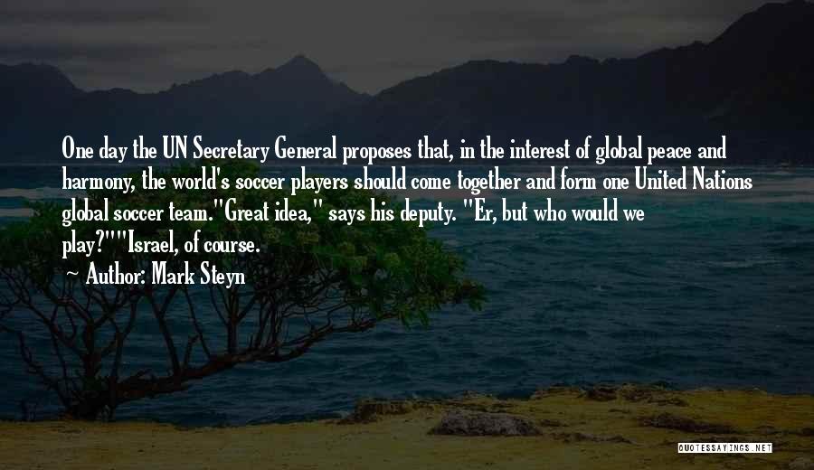 Mark Steyn Quotes: One Day The Un Secretary General Proposes That, In The Interest Of Global Peace And Harmony, The World's Soccer Players