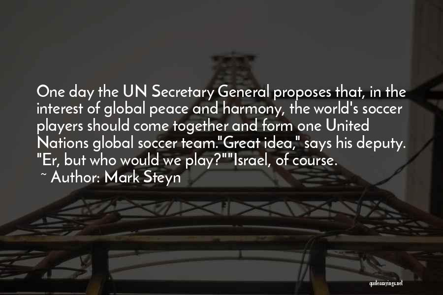 Mark Steyn Quotes: One Day The Un Secretary General Proposes That, In The Interest Of Global Peace And Harmony, The World's Soccer Players