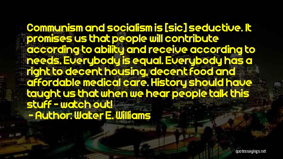 Walter E. Williams Quotes: Communism And Socialism Is [sic] Seductive. It Promises Us That People Will Contribute According To Ability And Receive According To