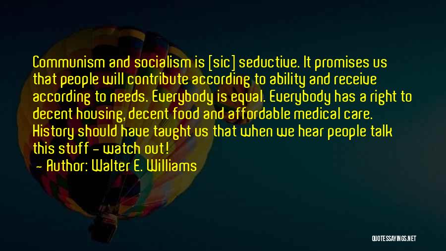 Walter E. Williams Quotes: Communism And Socialism Is [sic] Seductive. It Promises Us That People Will Contribute According To Ability And Receive According To