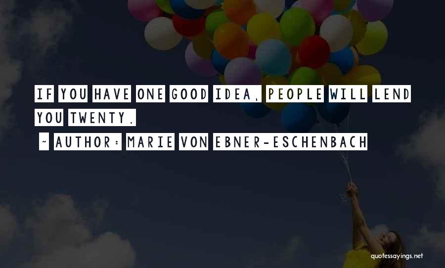 Marie Von Ebner-Eschenbach Quotes: If You Have One Good Idea, People Will Lend You Twenty.