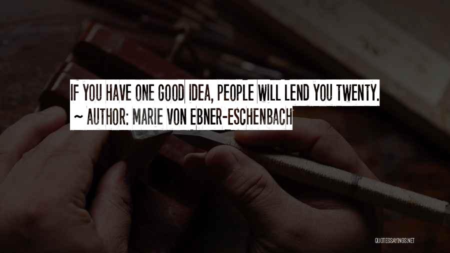 Marie Von Ebner-Eschenbach Quotes: If You Have One Good Idea, People Will Lend You Twenty.