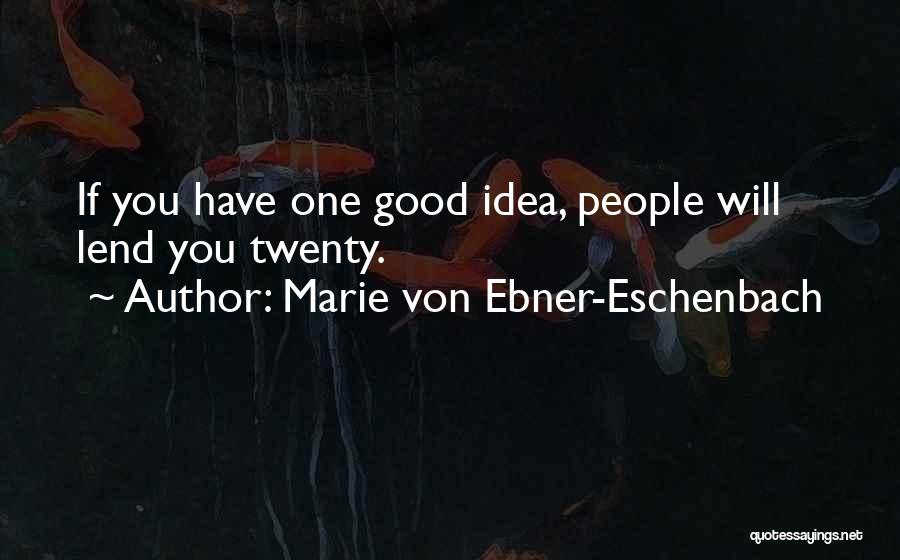 Marie Von Ebner-Eschenbach Quotes: If You Have One Good Idea, People Will Lend You Twenty.