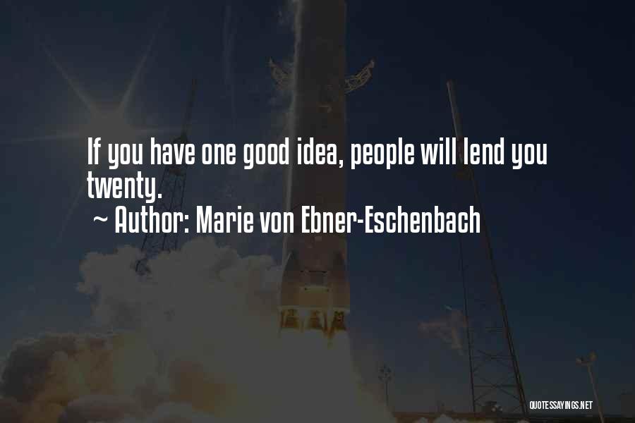 Marie Von Ebner-Eschenbach Quotes: If You Have One Good Idea, People Will Lend You Twenty.