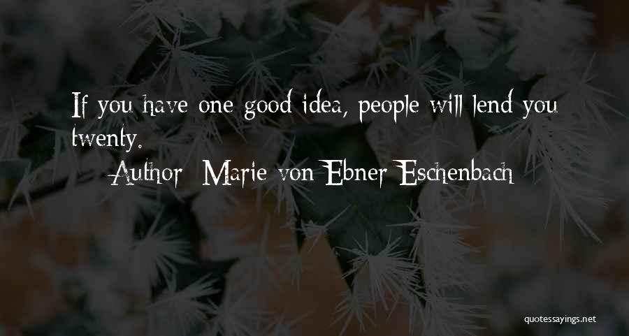 Marie Von Ebner-Eschenbach Quotes: If You Have One Good Idea, People Will Lend You Twenty.
