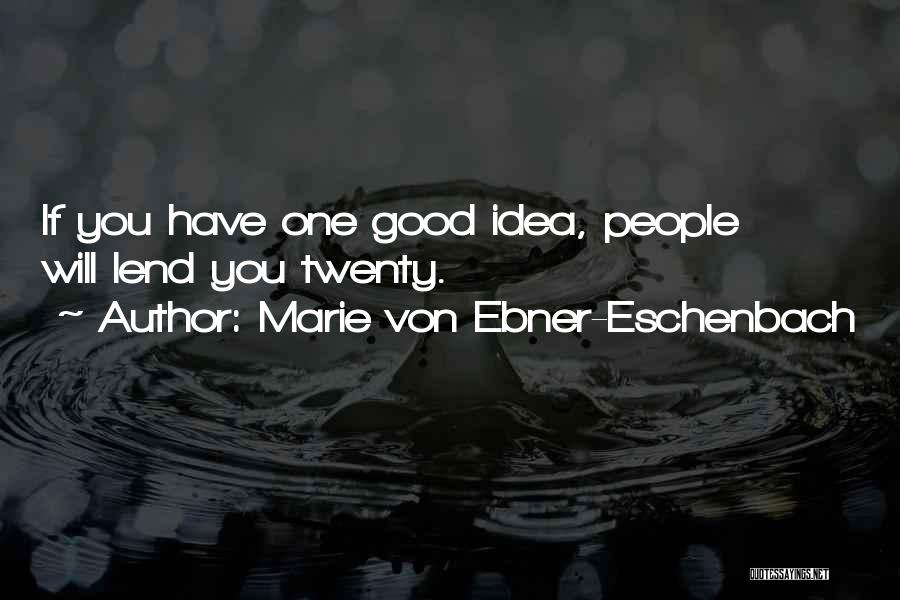 Marie Von Ebner-Eschenbach Quotes: If You Have One Good Idea, People Will Lend You Twenty.