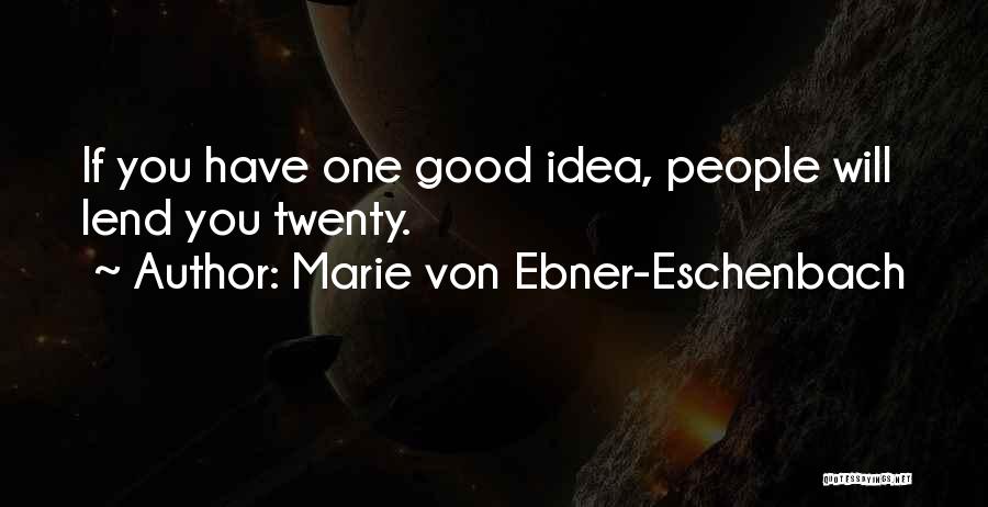 Marie Von Ebner-Eschenbach Quotes: If You Have One Good Idea, People Will Lend You Twenty.