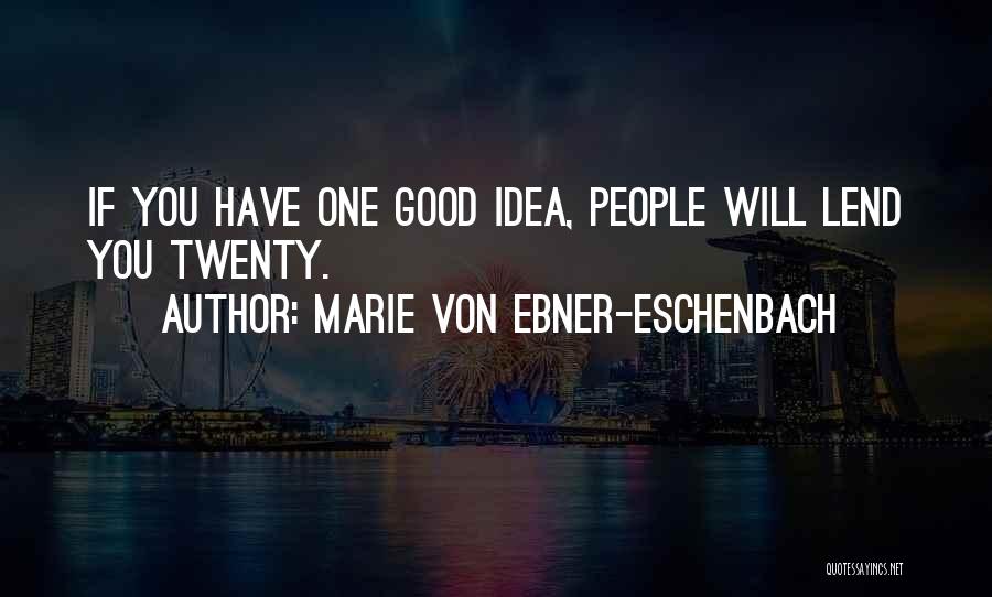 Marie Von Ebner-Eschenbach Quotes: If You Have One Good Idea, People Will Lend You Twenty.