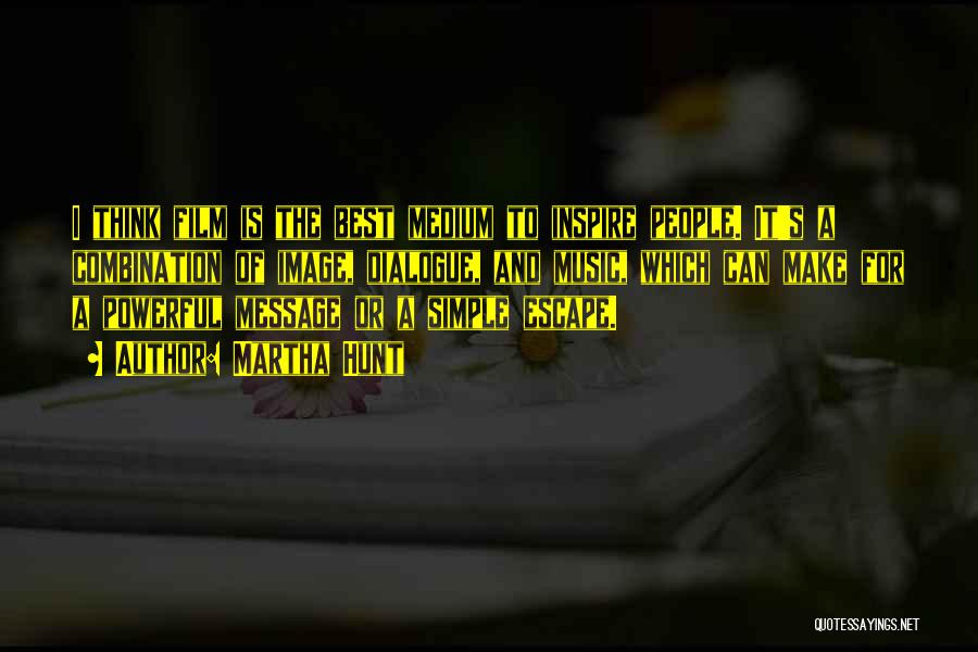 Martha Hunt Quotes: I Think Film Is The Best Medium To Inspire People. It's A Combination Of Image, Dialogue, And Music, Which Can