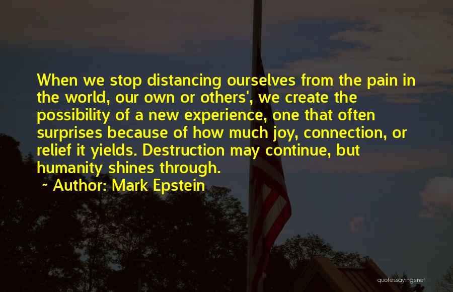 Mark Epstein Quotes: When We Stop Distancing Ourselves From The Pain In The World, Our Own Or Others', We Create The Possibility Of