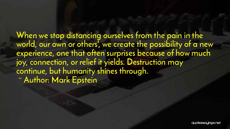 Mark Epstein Quotes: When We Stop Distancing Ourselves From The Pain In The World, Our Own Or Others', We Create The Possibility Of