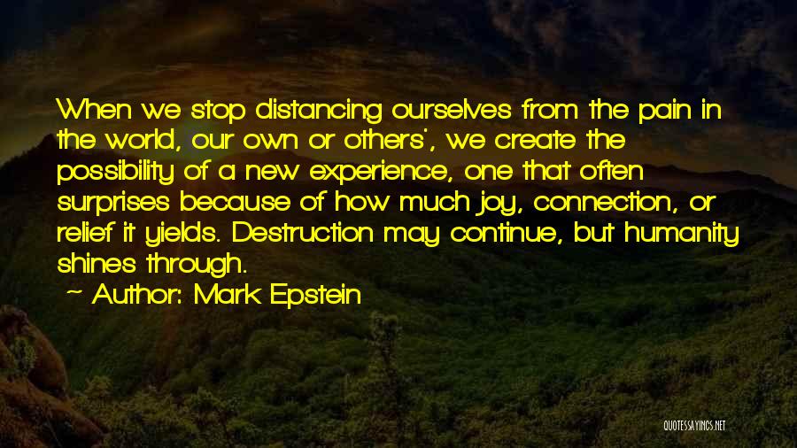 Mark Epstein Quotes: When We Stop Distancing Ourselves From The Pain In The World, Our Own Or Others', We Create The Possibility Of