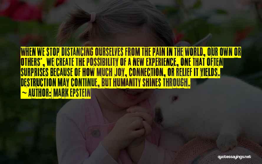 Mark Epstein Quotes: When We Stop Distancing Ourselves From The Pain In The World, Our Own Or Others', We Create The Possibility Of