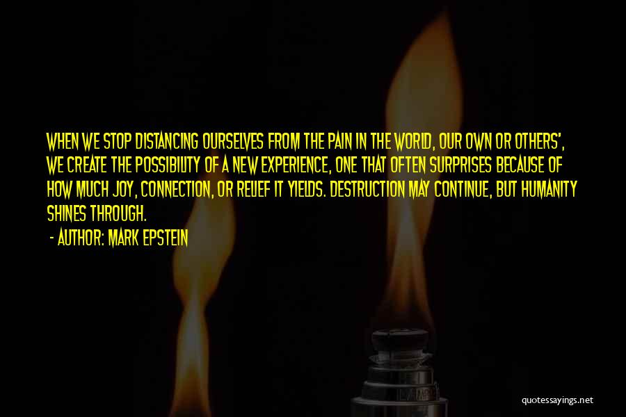 Mark Epstein Quotes: When We Stop Distancing Ourselves From The Pain In The World, Our Own Or Others', We Create The Possibility Of