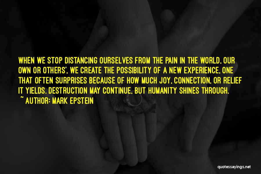 Mark Epstein Quotes: When We Stop Distancing Ourselves From The Pain In The World, Our Own Or Others', We Create The Possibility Of