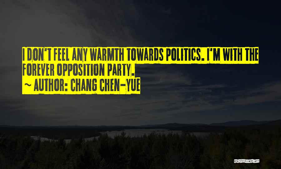 Chang Chen-yue Quotes: I Don't Feel Any Warmth Towards Politics. I'm With The Forever Opposition Party.