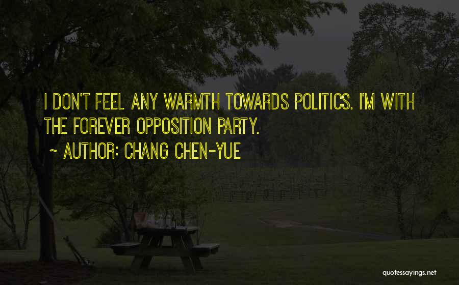 Chang Chen-yue Quotes: I Don't Feel Any Warmth Towards Politics. I'm With The Forever Opposition Party.