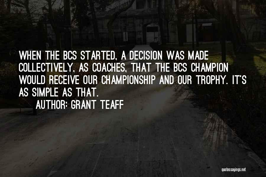 Grant Teaff Quotes: When The Bcs Started, A Decision Was Made Collectively, As Coaches, That The Bcs Champion Would Receive Our Championship And