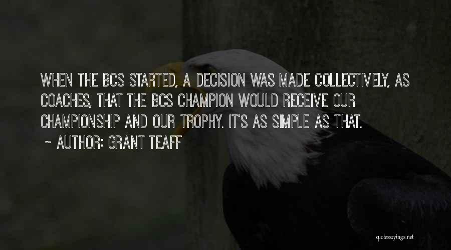 Grant Teaff Quotes: When The Bcs Started, A Decision Was Made Collectively, As Coaches, That The Bcs Champion Would Receive Our Championship And
